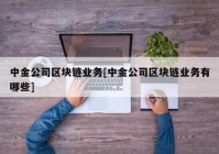 中金公司区块链业务[中金公司区块链业务有哪些]