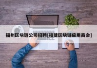 福州区块链公司招聘[福建区块链应用商会]