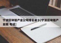 宁波区块链产业公司排名前十[宁波区块链产业园 电话]