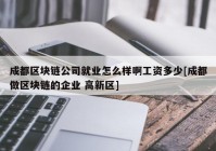 成都区块链公司就业怎么样啊工资多少[成都做区块链的企业 高新区]