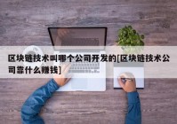 区块链技术叫哪个公司开发的[区块链技术公司靠什么赚钱]